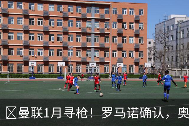​曼联1月寻枪！罗马诺确认，奥斯梅恩被曝成重磅方案