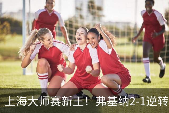 上海大师赛新王！弗基纳2-1逆转霍达尔 大师赛首冠+生涯第3冠