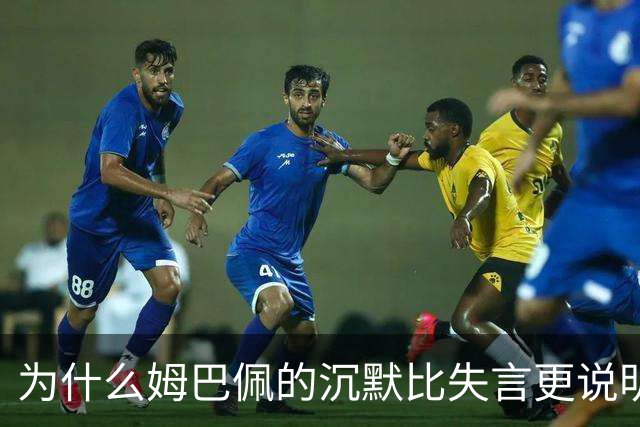 为什么姆巴佩的沉默比失言更说明问题