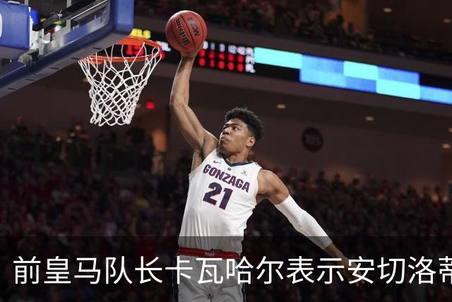前皇马队长卡瓦哈尔表示安切洛蒂是第2位父亲，曾邀请拉莫斯加盟赫塔菲
