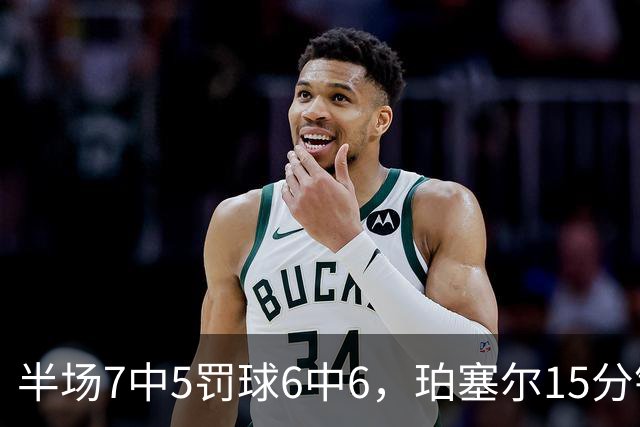 半场7中5罚球6中6，珀塞尔15分钟砍18分仍落后
