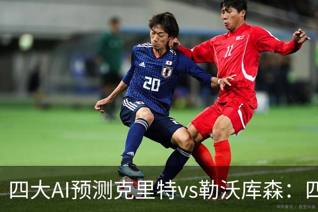 四大AI预测克里特vs勒沃库森：四家看好客胜，净胜两球优先