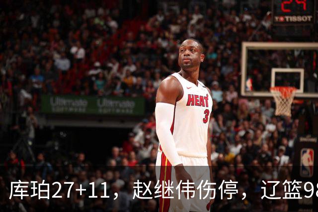 库珀27+11，赵继伟伤停，辽篮98-87战胜新疆男篮，CBA开局四连胜