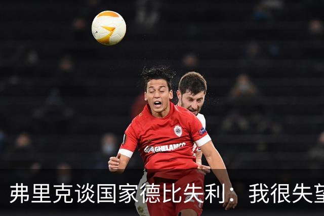 弗里克谈国家德比失利：我很失望，曾有机会进第二球但缺点运气