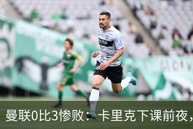曼联0比3惨败：卡里克下课前夜，球迷送温暖