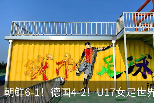 朝鲜6-1！德国4-2！U17女足世界杯积分更新，中国队次轮时间出炉