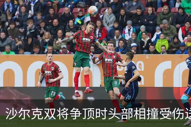 沙尔克双将争顶时头部相撞受伤送医，赛义德-马拉为推人致歉