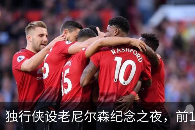 独行侠设老尼尔森纪念之夜，前1万球迷获赠纪念扑克牌